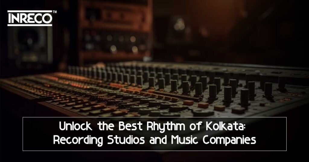 Unlock the Best Rhythm of Kolkata: Recording Studios and Music Companies